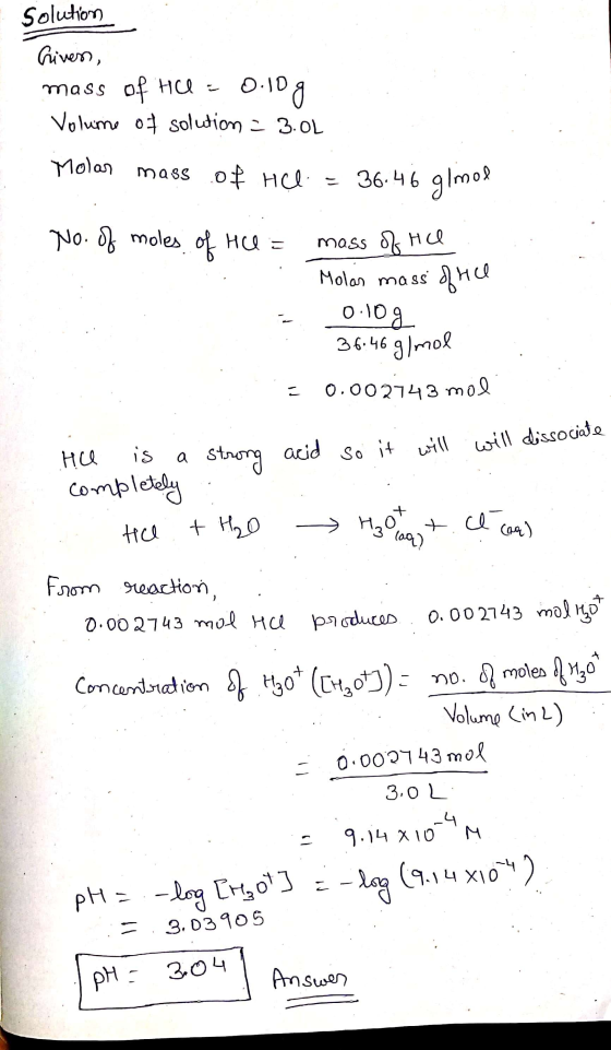 Solution Gives, mass of tice = 0.10 g Volume of solution - 3.0L Molar mass of HCl. = 36.46 gimod No. of moles of HCl = mass o