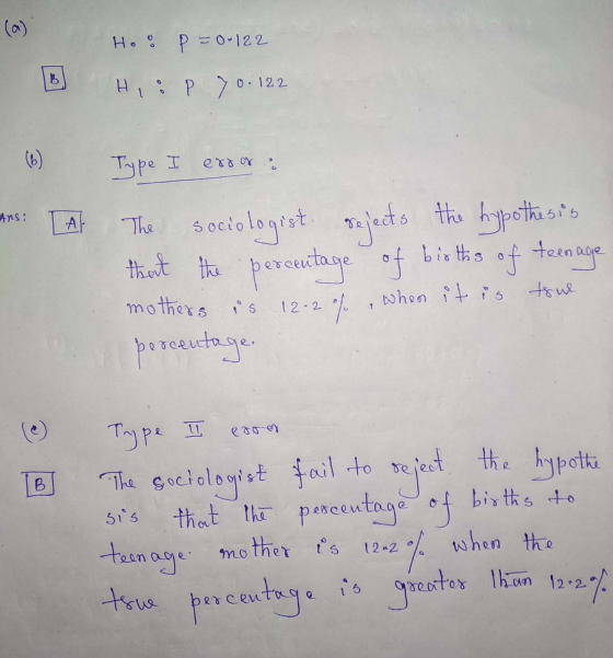 Ho P=00122 H , :p 70.122 B (6) Ans: A Iype I extor The sociologist rejects the hypothesis that the percentage of births of te