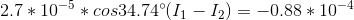 2.7*10^{-5}*cos34.74^{\circ}(I_{1}-I_{2})=-0.88*10^{-4}