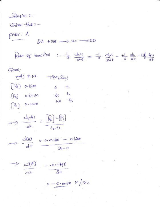 Solution : - Given that :- PART: A 24 +38 --> 30-12D Rate of reaction : 1/2 dA) = 7 / does - t de a dos Given: A) in Time Sec