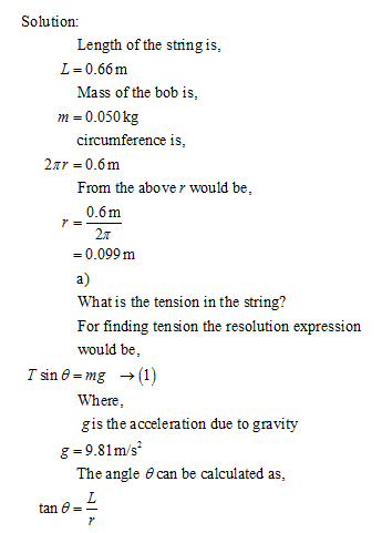 Solution: Length of the string is, L-0.66m Mass of the bob is, m-0.050 kg circumference is 227 = 0.6m From the above r would