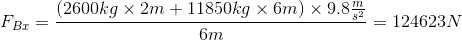 F_{Bx}=\frac{(2600kg\times 2m+11850kg\times 6m)\times 9.8\frac{m}{s^{2}}}{6m}=124623N