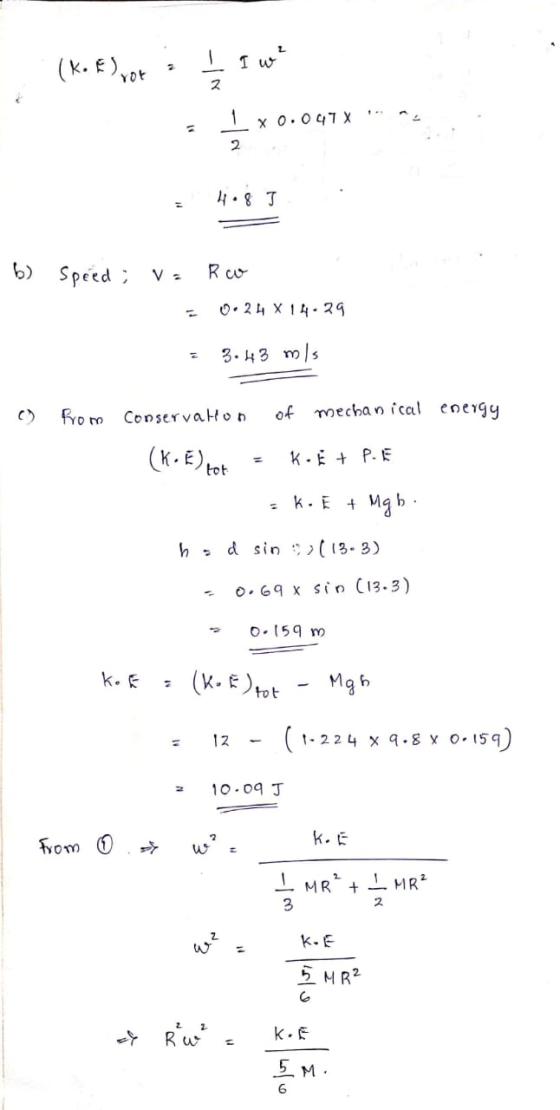 (K. ) vor 1 I w² 2 2 1 x 0.047 x 2 4.8 I b) Speed: V. Ro 0.24 X 14.29 3.43 m/s from conserva Hon of mechanical energy (K. E)