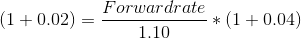 Forwardrate (1 + 0.02) = - *(1 +0.04) 1.10
