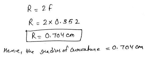 R = 2 f R = 2x 0.352 R = 0.704 cm -0.704cm Hence, the readies of cowrature