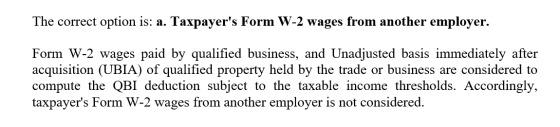 The correct option is: a. Taxpayers Form W-2 wages from another employer. Form W-2 wages paid by qualified business, and Una