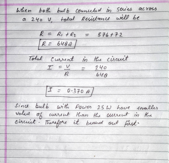 When both bulb connected in series across a 240 u totul Resistance will be = 576+72 R = RltR2 [R = 6480 / Total G current = V