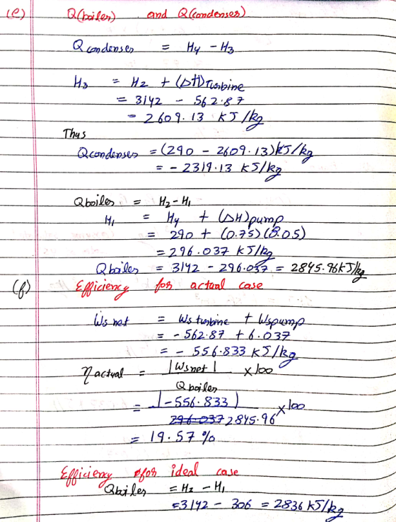 ce -Qiboilers) and Qlaondenses) Qcondenser = Hy - H3- H3 = H2 + (bth risbine - = 3142 - 562:87 02608.13 $ / kg Thus Qcondense