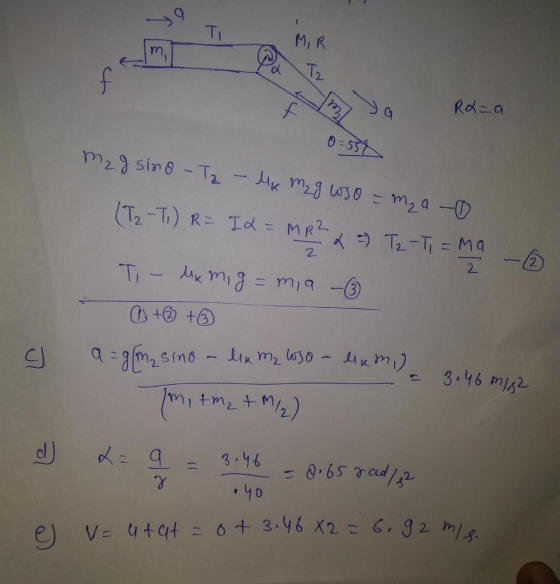 m, Tz f f 13 0-55% V= utat = 0+ 3.46 X2 = 6.92 m/s. Ti MIR Ra=a x =) T2-T, = ma T- Mix 0 +2 +6 C) a = g/m₂ sino - lik m₂ W5o