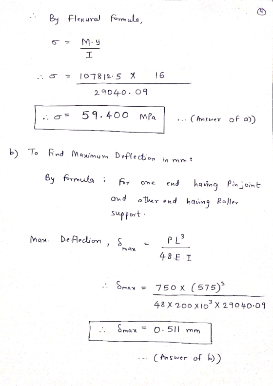 ... By flexural formula, o= Moy I 0 = 107812.5 X 16 29040.09 1:0= 59.400 MPa T ... (Answer of a)) To find Maximum Deflection