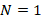 N = 1