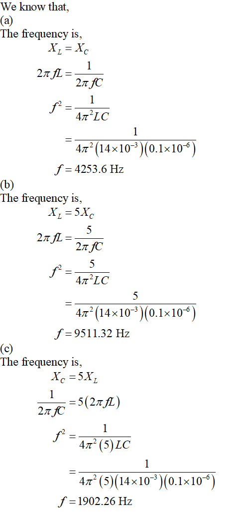 We know that, (a) The frequency is, X = X 21 fL 27 fC 1 f 40 LC 1 47? (14x10-)(0.1x10) f = 4253.6 Hz (b) The frequency is, X