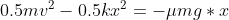 0.5mv^{2} -0.5kx^{2}= -\mu mg*x