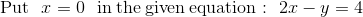 \mathrm{Put\:\:\:}x=0\:\mathrm{\:\:in\:the\:given\:equation:\:\:\:}2x-y=4