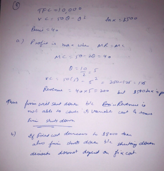 TFC=10,000 rc=800-02 Penie -40 tax = $500 a) Profit is max when MR=me. Mc-so- 20 = 40 rce sols) - 5² = 200-125=125 Revenue =