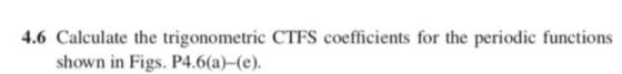 4.6 Calculate the trigonometric CTFS coefficients for the periodic functions shown in Figs. P4.6(a)-(e).