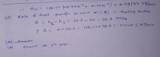 a. Rate (d) mw = 158.22 (-5.7x00-3+ 10. 2x10-3) = 0.77199 kgloria of heat transfer to moist air ( 0) in heating section & ant