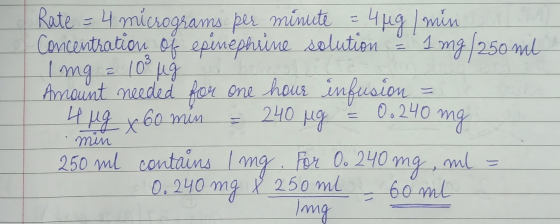 Rate = 4 micrograms per minute = 40g / min Concentration of epinephrine solution Img 250 ml Img = 100 ug Amount needed for