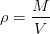 \rho = \frac{M}{V}