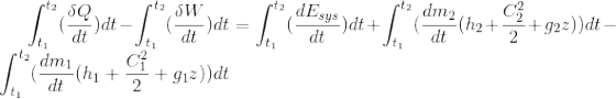 \int_{t_{1}}^{t_{2}}(\frac{\delta Q}{dt})dt-\int_{t_{1}}^{t_{2}}(\frac{\delta W}{dt})dt =\int_{t_{1}}^{t_{2}}(\frac{dE_{sys}}{dt})dt+\int_{t_{1}}^{t_{2}}(\frac{dm_{2}}{dt}(h_{2}+\frac{C_{2}^{2}}{2}+g_{2}z))dt-\int_{t_{1}}^{t_{2}}(\frac{dm_{1}}{dt}(h_{1}+\frac{C_{1}^{2}}{2}+g_{1}z))dt