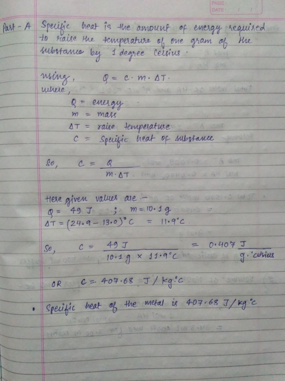 PAGE: DATE: Part - A Specific heat is the amount of to raise the temperature of one substance by a degree celsius energy requ