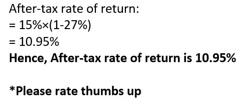 After-tax rate of return: = 15%*(1-27%) = 10.95% Hence, After-tax rate of return is 10.95% *Please rate thumbs up