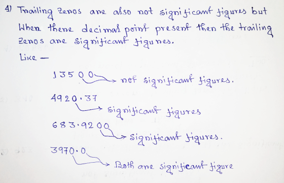 4) Trailing Zenos are also not significant figures but When there decimal point present then the trailing Zenos are significa