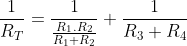 \frac{1}{R_{T}}=\frac{1}{\frac{R_{1}.R_{2}}{R_{1}+R_{2}}}+\frac{1}{R_{3}+R_{4}}