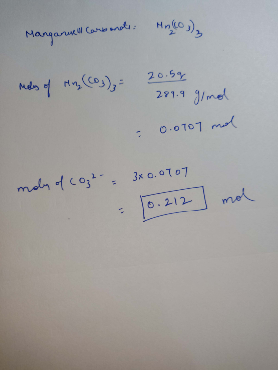 Mn(103). Manganusell Carbonate: 2o.59 roles of Hz (CO3)3= 20.59 289.9 glad = 0.0707 mal moly of Coz 2- = 3x0.0707 - 0.212 mol