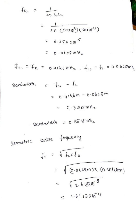 fcg = 2T R₂C2 - 21 (100x103) (100x10-12) = 6.283x10-5 0.0628m H₂ fer = fH = o.u166 m₂ , fcz = fx = 0.0628mH Bandwidth a th -