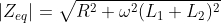 | Z_{eq}|=\sqrt{R^2+\omega^2(L_1+L_2)^2}