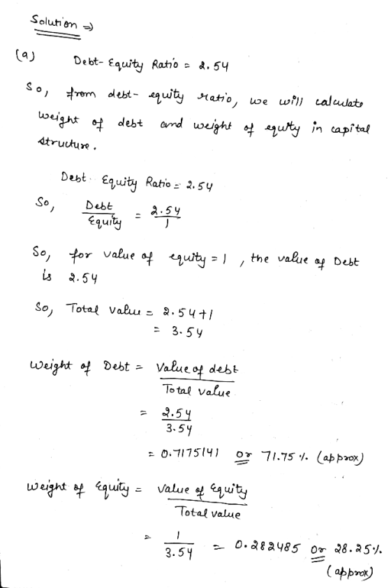 Solution ) (as Debt- Equity Ratio = 2.54 so, from debt- equity ratio, we will calculate weight of debt and weight of equity i