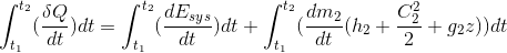 \int_{t_{1}}^{t_{2}}(\frac{\delta Q}{dt})dt=\int_{t_{1}}^{t_{2}}(\frac{dE_{sys}}{dt})dt+\int_{t_{1}}^{t_{2}}(\frac{dm_{2}}{dt}(h_{2}+\frac{C_{2}^{2}}{2}+g_{2}z))dt