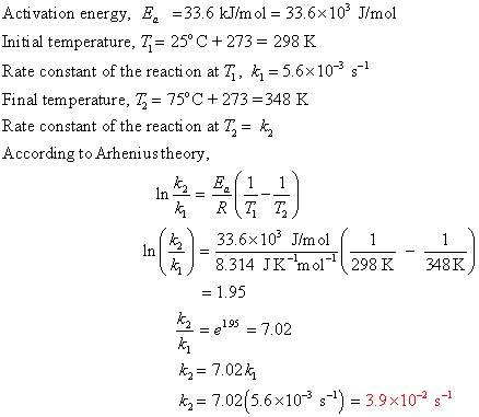 Activation energy, F 33.6 kJmol 33.6x103 J/mol Initial temperature, T,-25°C + 273 = 298 K Rate constant of the reaction at Ti