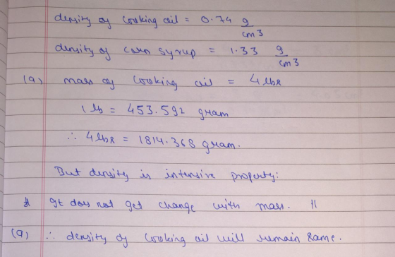 dщН Оцги са с = 0.4 9 cm 3 density of corn syrup = 1.33 93 mass of cooking oil = 4 lbe Ils = 453.592 traum :. 4 668 = 1814.36