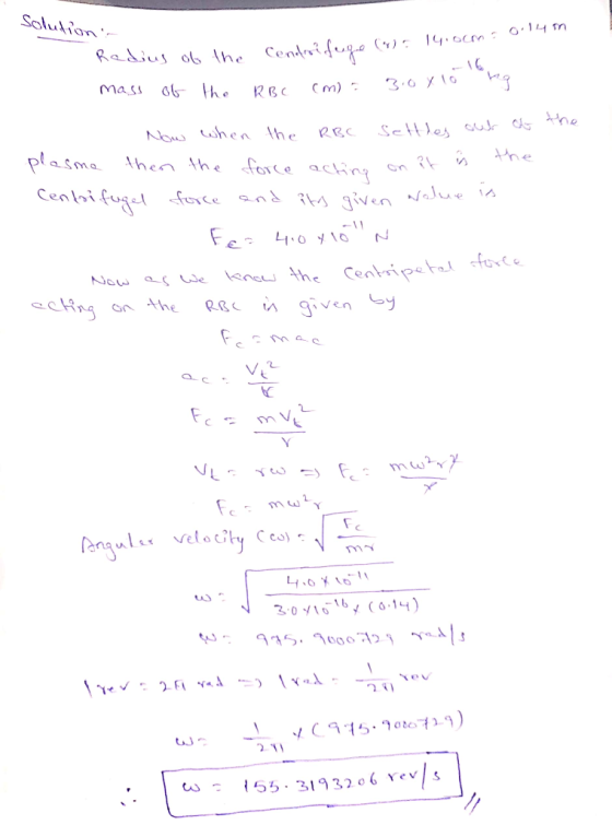 Solution 16 Radius of the Centrifuge () 14.0cm = 0.14m mass of the RBC cm = 310x10 ang - Now when the RBC settles out of the