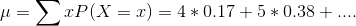 \mu = \sum xP(X = x) = 4*0.17 + 5*0.38 + ....