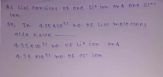 A3 Licl consists of one Lition and one cits ion. 30, In 4.25x10 21 no. of Lich molecules also have - 4.25 x 1021 no. of Litio