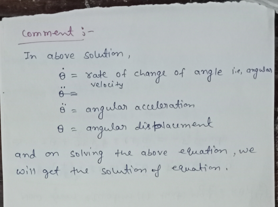 comment ; In above solution, = rate of change of angle lie, angular 0. velocity ө 6 = angular acceleration angular distalacem