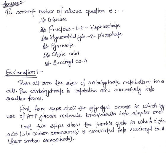 Angeber The correct order of above question is :- * Glucose 24 Fructose - 1.6- bisphosphate 34 Glyceraldehyde -3- phosphate 4