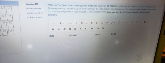 Question 25 6 7 Not yet answered Magnolia Tree Service has a weekly payroll of $50,000. December 31, 2019 falls on Thursday a