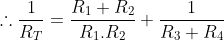 \therefore \frac{1}{R_{T}}=\frac{R_{1}+R_{2}}{R_{1}.R_{2}}+\frac{1}{R_{3}+R_{4}}