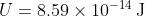 U=\mathrm{8.59\times10^{-14}\,J}