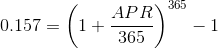 0.157 = (1 - APR 365 0.157 = (1+ 365 ) 1 - 1