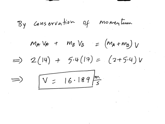 By conservation of momentum M MA VA T MB VB (MA tmp) v 2(14) + 514(17) = (2+54) v vo 16:189 a ک