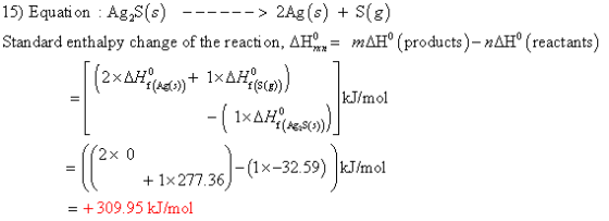 15) Equation : Ag S(s) ------> 2Ag(s) + S(8) Standard enthalpy change of the reaction, AH)x= MAH (products) - NAH (reactant