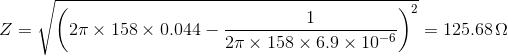 Z=\sqrt{\left(2\pi \times 158\times 0.044-\frac{1}{2\pi\times 158\times 6.9\times 10^{-6}}\right )^2}=125.68\,\Omega