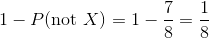1-P(\text{not }X)=1-\frac{7}{8}=\frac{1}{8}