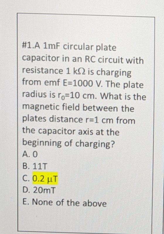 #1.A 1mF circular plate capacitor in an RC circuit with resistance 1 k 2 is charging from emf E=1000 V. The plate radius is r