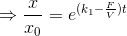 \Rightarrow \frac{x}{x_{0}}=e^{(k_{1}-\frac{F}{V})t}
